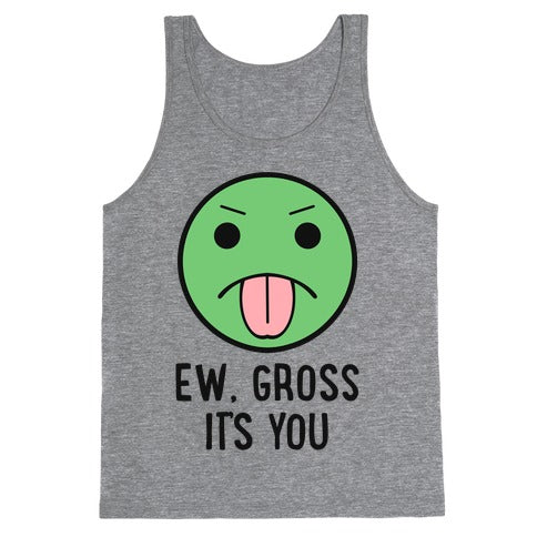 Ew, Gross It's You Tank Top