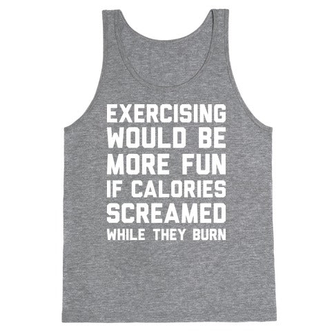 Exercising Would Be More Fun If Calories Screamed While They Burn Tank Top