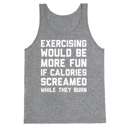 Exercising Would Be More Fun If Calories Screamed While They Burn Tank Top