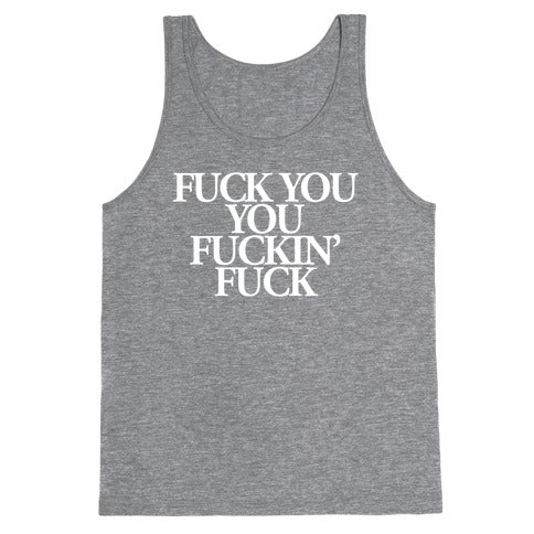 Fuck You, You Fuckin' Fuck Tank Top