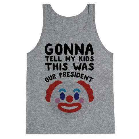 Gonna Tell Me Kids This Was Our President Tank Top