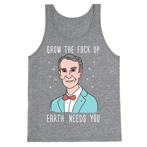 Grow The Fuck Up Earth Needs You - Bill Nye Tank Top