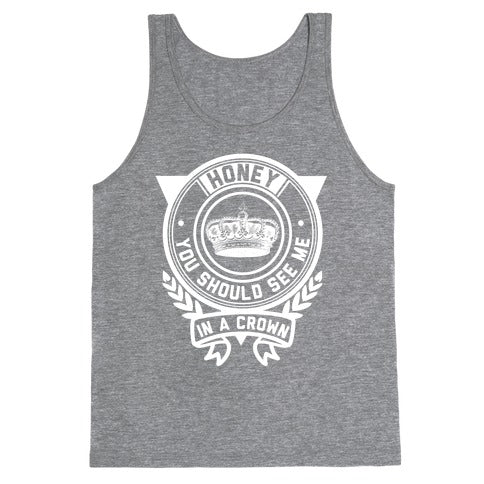 Honey You Should See Me In a Crown Tank Top