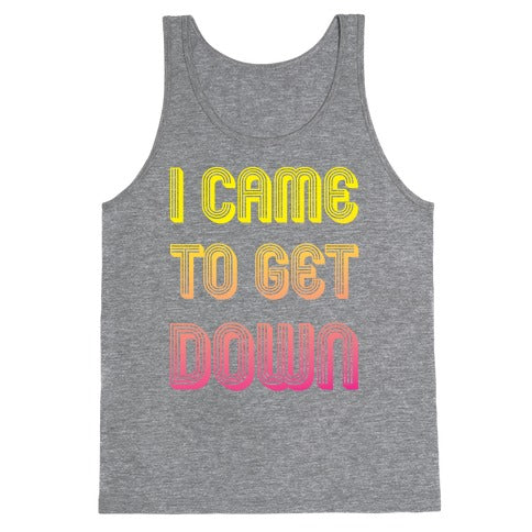 I Came To Get Down Tank Top