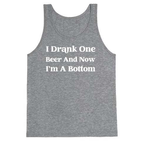 I Drank One Beer And Now I'm A Bottom Tank Top