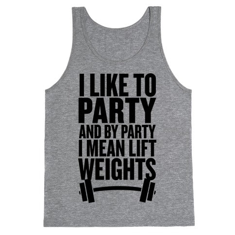 I Like to Party, and by Party I Mean Lift Weights Tank Top