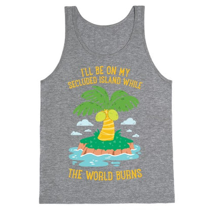 I'll Be On My Secluded Island While The World Burns Tank Top
