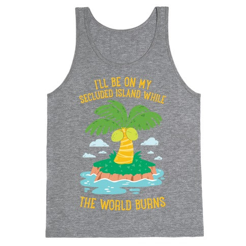 I'll Be On My Secluded Island While The World Burns Tank Top