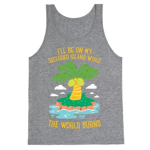 I'll Be On My Secluded Island While The World Burns Tank Top