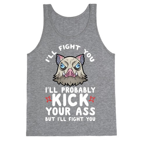 I'll Fight You I'll Probably Kick Your Ass But I'll Fight You Tank Top