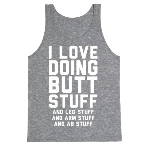 I Love Doing Butt Stuff and Leg Stuff And Arm Stuff and Ab Stuff Tank Top