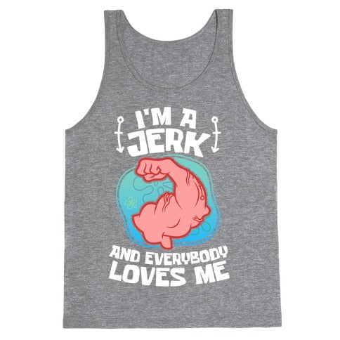 I'm A Jerk And Everyone Loves Me Tank Top