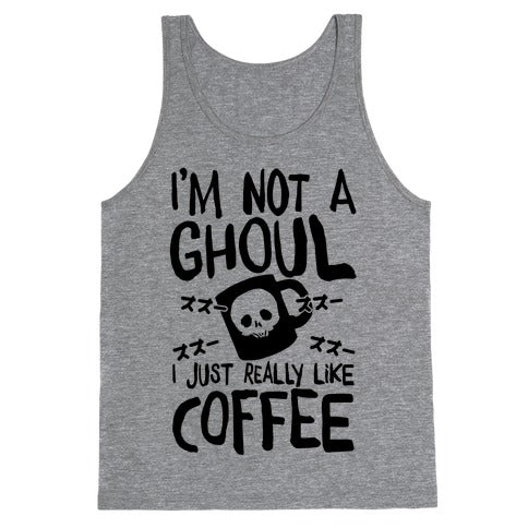 I'm Not A Ghoul I Just Really Like Coffee Tank Top