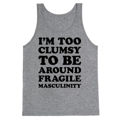 I'm Too Clumsy To Be Around Fragile Masculinity Tank Top