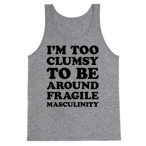 I'm Too Clumsy To Be Around Fragile Masculinity Tank Top