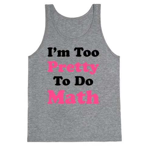 I'm Too Pretty To Do Math Tank Top