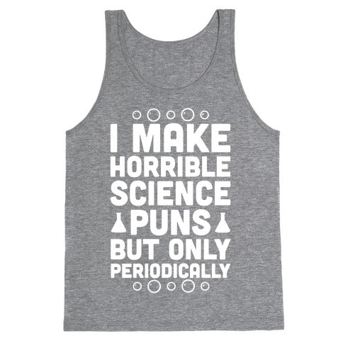 I Make Horrible Science Puns Tank Top