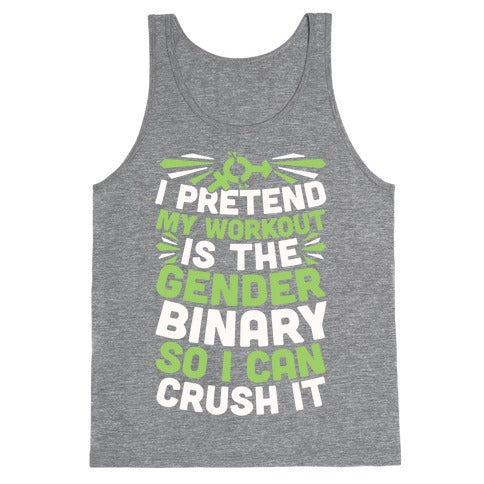 I Pretend My Workout Is The Gender Binary So I Can Crush It Tank Top