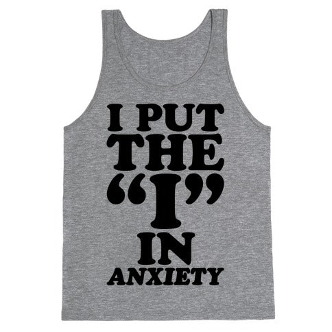 I Put The I In Anxiety Tank Top