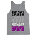 I The Only Crush I Have Right Now Is My Crushing Existential Dread Tank Top