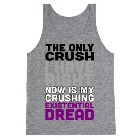 I The Only Crush I Have Right Now Is My Crushing Existential Dread Tank Top