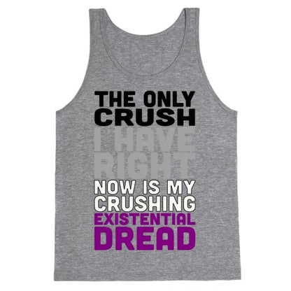 I The Only Crush I Have Right Now Is My Crushing Existential Dread Tank Top