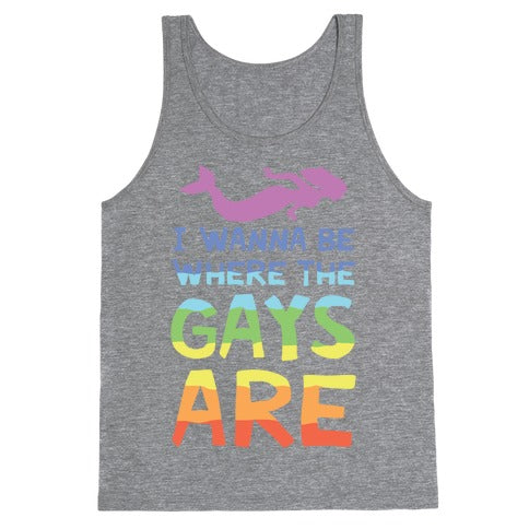 I Wanna Be Where The Gays Are Tank Top