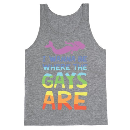 I Wanna Be Where The Gays Are Tank Top