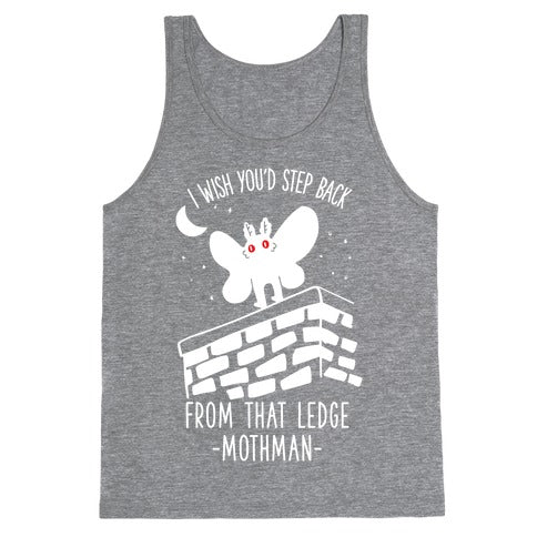 I Wish You'd Step Back From That Ledge Mothman Tank Top