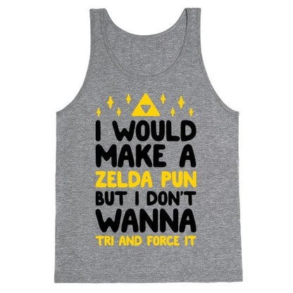 I Would Make A Zelda Pun But I Don't Wanna Tri And Force It Tank Top