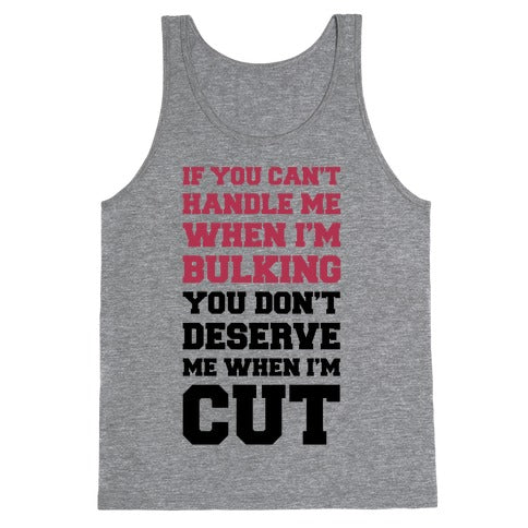 If You Can't Handle Me When I'm Bulking, You Don't Deserve Me When I'm Cut Tank Top