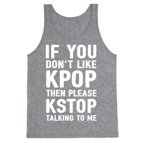 If You Don't Like KPOP Then Please KSTOP Talking To Me Tank Top