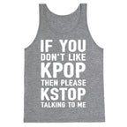 If You Don't Like KPOP Then Please KSTOP Talking To Me Tank Top
