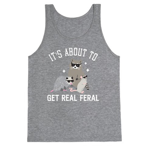 It's About To Get Real Feral  Tank Top