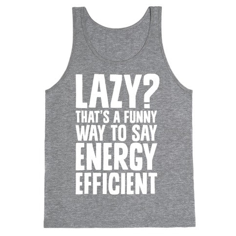 Lazy? That's a Funny Way to Say Energy Efficient Tank Top