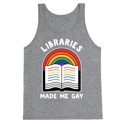 Libraries Made Me Gay Tank Top
