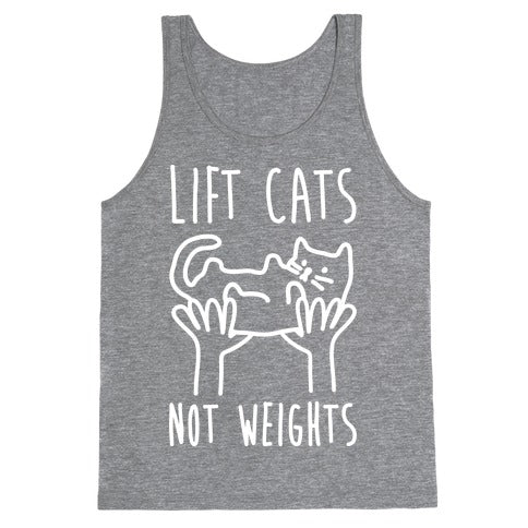 Lift Cats Not Weights Tank Top