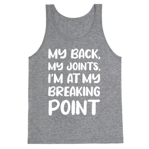 My Back, My Joints, I'm At My Breaking Point Tank Top