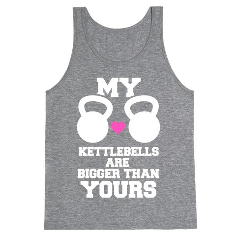 My Kettlebells Are Bigger Than Yours Tank Top