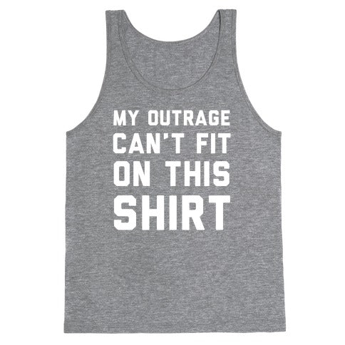 My Outrage Can't Fit on This Shirt Tank Top