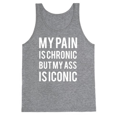 My Pain Is Chronic But My Ass Is Iconic Tank Top