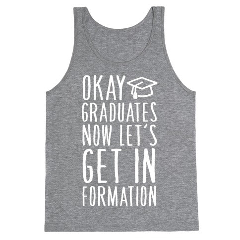 Okay Graduates Now Let's Get In Formation Tank Top