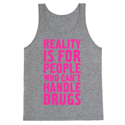 Reality Is For People Who Can't Handle Drugs Tank Top