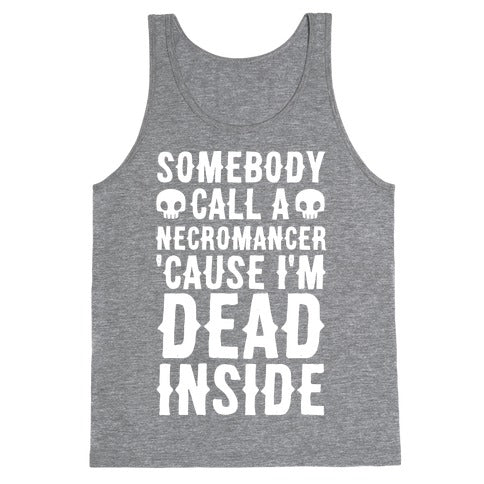 Somebody Call A Necromancer 'Cause I'm Dead Inside  Tank Top