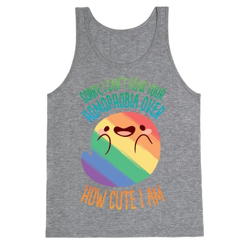 Sorry, I Can't Hear Your Homophobia Over How Cute I Am Tank Top