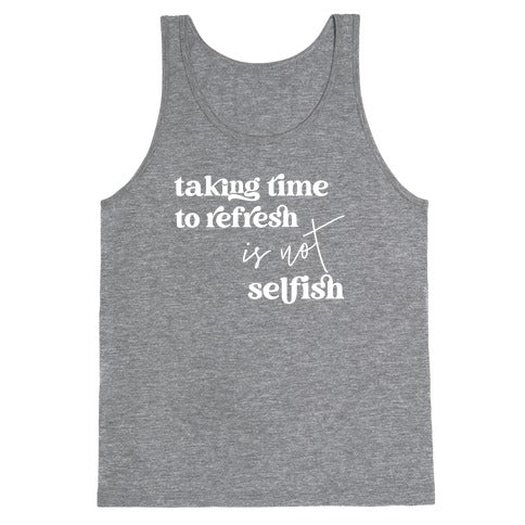 Taking Time To Refresh Is Not Selfish Tank Top