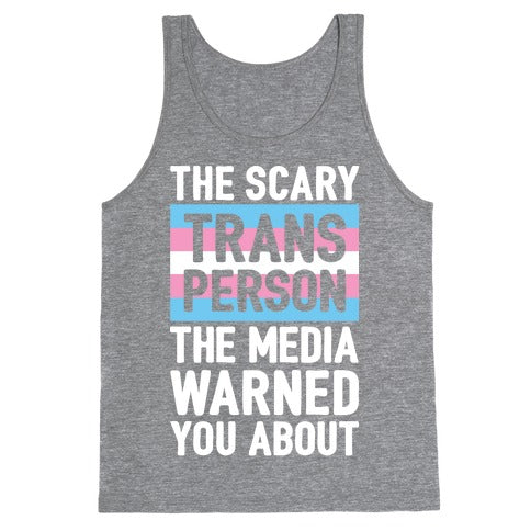 The Scary Trans Person The Media Warned You About Tank Top