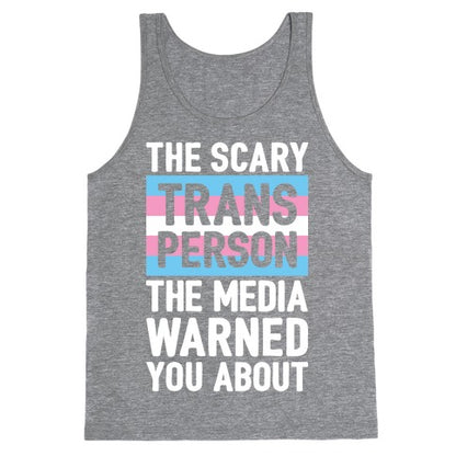 The Scary Trans Person The Media Warned You About Tank Top