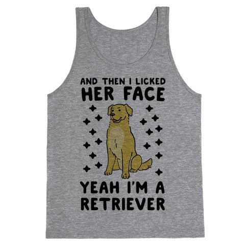 Then I licked her face, I'm a Retriever  Tank Top