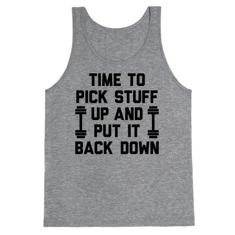 Time To Pick Stuff Up And Put It Back Down Tank Top